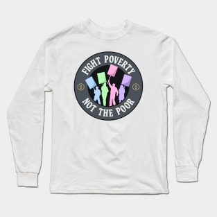 Fight Poverty Not The Poor - Protest Long Sleeve T-Shirt